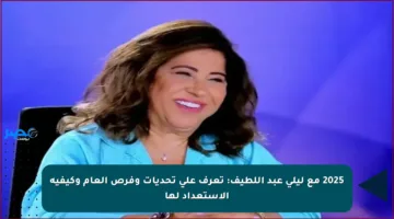 2025 مع ليلى عبد اللطيف: تعرف على تحديات وفرص العام وكيفية الاستعداد لها
